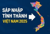 Thực hư tiếp tục sáp nhập tỉnh lần 2 sáp nhập từ 34 tỉnh thành còn 16 tỉnh thành